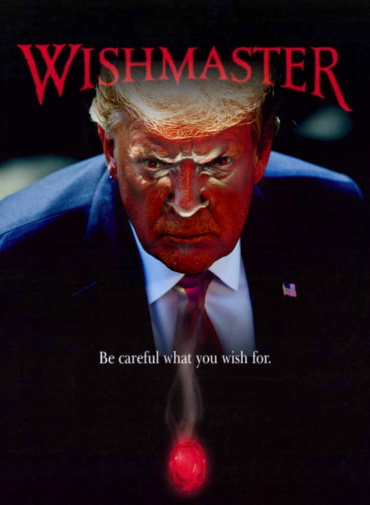 Wishmaster Trump: Be careful what you wish for