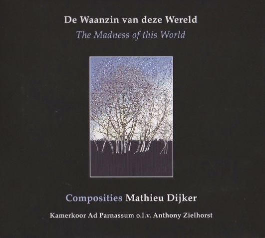 CD DE WAANZIN VAN DEZE WERELD door kamerkoor Ad Parnassum met muziek van onder andere Mathieu Dijker. 