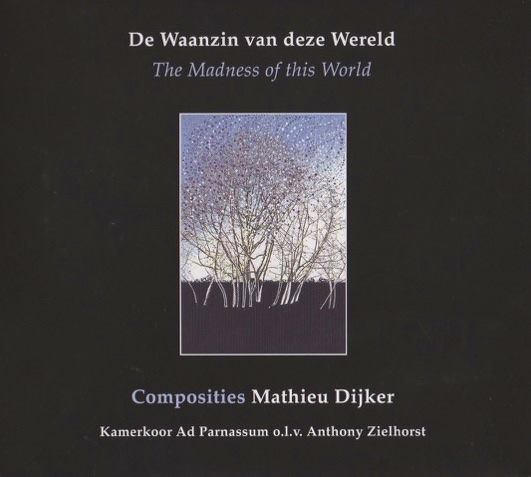 CD DE WAANZIN VAN DEZE WERELD door kamerkoor Ad Parnassum met muziek van onder andere Mathieu Dijker.